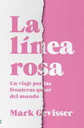 TENDENCIAS, La línea rosa: Un viaje por las fronteras queer del mundo, Mark Gevisser