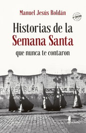 Historias de la Semana Santa que nunca te contaron, Manuel Jesus Roldan - EL PASEO
