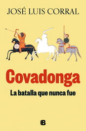 EDICIONES B, Covadonga, la batalla que nunca fue, José Luis Corral - EDICIONES B