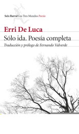 Sólo ida. Poesía completa, Erri De Luca - Seix Barral Ediciones