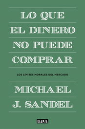Lo que el dinero no puede comprar, Michael J. Sandel - DEBATE