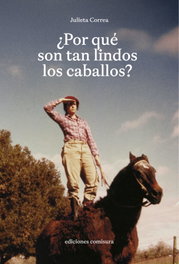 ¿Por qué son tan lindos los caballos?, Julieta Correa - COMISURA