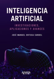 Inteligencia Artificial. Investigaciones, aplicaciones y avances, José Manuel Ortega Candel - ANAYA MULTIMEDIA