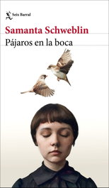 Pájaros en la boca, Samanta Schweblin - SEIX BARRAL EDICIONES