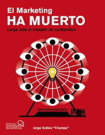 El marketing ha muerto. Larga vida al creador de contenidos, Jorge Ibáñez «Champe» - ANAYA MULTIMEDIA