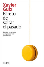 El reto de soltar el pasado, Xavier Guix - ARPA EDITORES