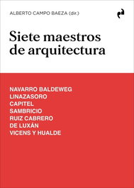 SIETE MAESTROS DE ARQUITECTURA, VV.AA./CAMPO BAEZA, ALBERTO - ASIMETRICAS EDICIONES