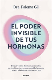Aguilar, El poder invisible de tus hormonas - Gil Paloma