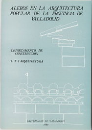 Aleros En La Arquitectura Popular De La Provincia De Valladolid, Dpto.De Construcción - UNIV.VALLADOLID