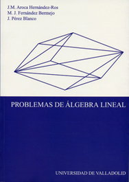 Problemas de Álgebra Lineal, Jose Manuel Aroca Hernandez-Ros, Maria Josefa Fernandez Bermejo, Jose Perez Blanco - UNIV.VALLADOLID