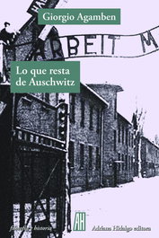 Lo que resta de Auschwitz, Giorgio Agamben - ADRIANA HIDALGO, EDITORIAL