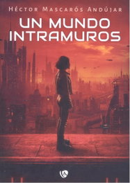 Un mundo intramuros, Héctor Mascarós Andújar - EDICIONES ARCANAS