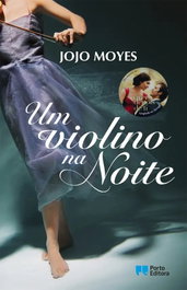 Um Violino na Noite, Jojo Moyes - PORTO EDITORA