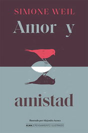 Amor y amistad, Simone Weil - EDITORIAL ALMA