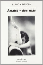 Anatol y dos más, Blanca Riestra - ANAGRAMA