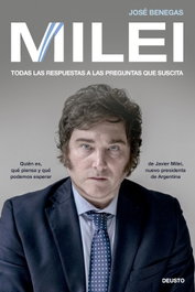 Milei: todas las respuestas a las preguntas que suscita, José Benegas - DEUSTO