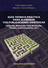 Guía teórico-práctica para elaborar tus publicaciones científicas, Carlos Íñiguez Lobeto, Manuel Gayoso Rodríguez - UNIV.VALLADOLID