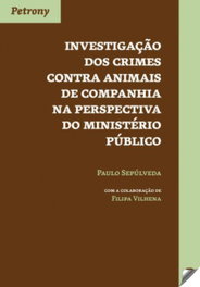 Investegação crimes contra animais de pompanhia na perspectiva do ministério público, Paulo Sepulveda - PETRONY EDITORES