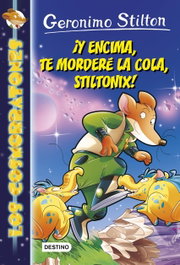 DESTINO INFANTIL, ¡Y ENCIMA, TE MORDERÉ LA COLA, STILTONIX!, Geronimo Stilton - LOS COSMORRATONES