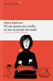 Ni me gusta mi cuello ni me acuerdo de nada, Nora Ephron - LIBROS DEL ASTEROIDE
