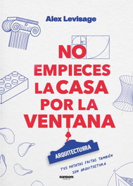 RANDOM HOUSE No empieces la casa por la ventana, Alex Levisage - RANDOM HOUSE