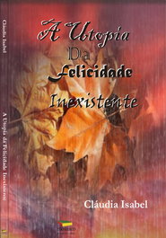 A Utopia da Felicidade Inexistente, Cláudia Isabel - MOSAICO DE PALAVRAS EDITORA