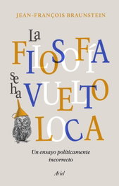La filosofía se ha vuelto loca, Jean-François Braunstein - ARIEL