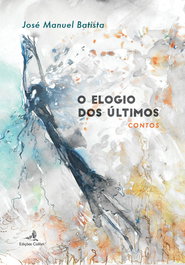 O Elogio dos Últimos - Contos, José Manuel Batista - EDIÇOES COLIBRI