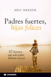 Padres fuertes, hijas felices, Meg Meeker - CIUDADELA