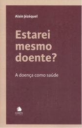 Estarei mesmo doente?:A doença como saude, Alain Jezequel - CLIMEPSI EDITORES