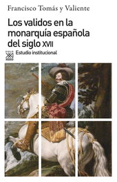 Los válidos en monarquía del siglo XVII, Francisco Tomás y Valiente - SIGLO XXI EDITORES