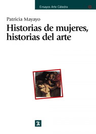 Historias de mujeres, historias del arte, Patricia Mayayo - CATEDRA