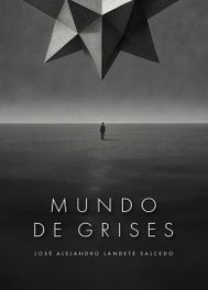 Mundo de grises, José Alejandro Landete Salcedo - NPQ EDITORES