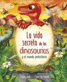 Dorling Kindersley (DK) La vida secreta de los dinosaurios