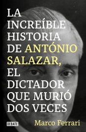 DEBATE, La increíble historia de António Salazar, el dictador que murió dos veces., Marco Ferrari - DEBATE