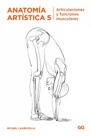 GUSTAVO GILI Anatomía artística 5: Articulaciones y funciones musculares
