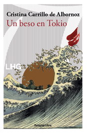 Un beso en Tokio, Cristina Carrillo de Albornoz Fisac - LA HUERTA GRANDE