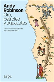 Oro, petróleo y aguacates, Andy Robinson - ARPA EDITORES