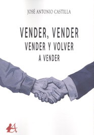 VENDER, VENDER, VENDER Y VOLVER A VENDER, Jose Antonio Castilla - EDITORIAL ADARVE