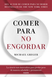 Comer para no engordar, Michael Greger - PAIDOS