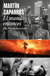 El mundo entonces, Martín Caparrós - RANDOM HOUSE