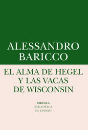 El alma de Hegel y las vacas de Wisconsin, Alessandro Baricco - SIRUELA