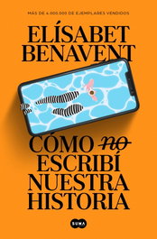 Cómo (no) escribí nuestra historia, Elisabet Benavent - SUMA DE LETRAS