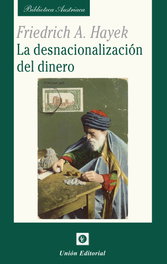 La desnacionalización del dinero, Friedrich A. von Hayek - UNION EDITORIAL
