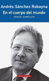 En el cuerpo del mundo, Andrés Sánchez Robayna - GALAXIA GUTENBERG