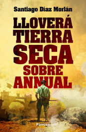 Lloverá tierra seca sobre Annual, Santiago Díaz Morlán - PAMIES EDITORIAL