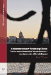CUBA. EMOCIONES Y FICCIONES POLÍTICAS, Laura V. Sandez - IBEROAMERICANA - VERVUERT