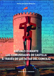 Arévalo durante las Comunidades de Castilla a través de las actas del concejo, David de Soto Pascual - UNIV.VALLADOLID