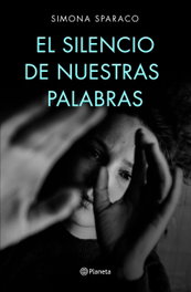 El silencio de nuestras palabras, Simona Sparaco - PLANETA