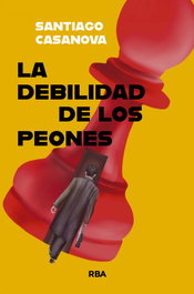 La debilidad de los peones, Santiago Casanova - RBA